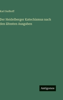 Der Heidelberger Katechismus nach den ältesten Ausgaben (German Edition)