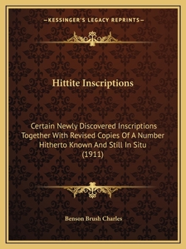 Paperback Hittite Inscriptions: Certain Newly Discovered Inscriptions Together With Revised Copies Of A Number Hitherto Known And Still In Situ (1911) Book