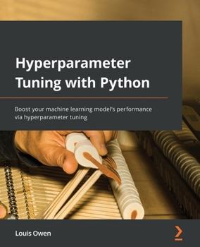 Paperback Hyperparameter Tuning with Python: Boost your machine learning model's performance via hyperparameter tuning Book