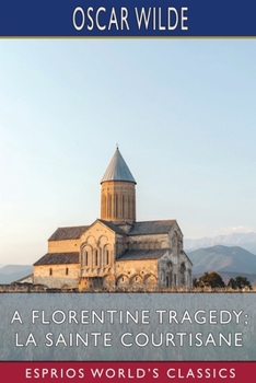 A Florentine Tragedy, A Fragment And Other Works