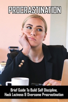 Paperback Procrastination: Brief Guide To Build Self Discipline, Hack Laziness & Overcome Procrastination: Tips To Effectively Manage Your Time Book