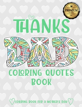 Paperback Thanks Dad Coloring Quotes Book: A quotes Coloring Book for Your Father, Son, Dads or Dad: This Stress Relieving Book Includes 30 Beautiful Illustrati Book