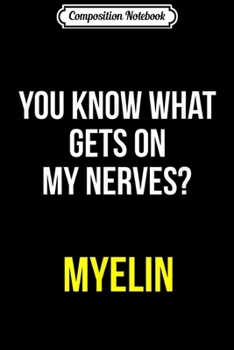 Composition Notebook: Myelin Gets on My Nerves - Funny Science Joke  Journal/Notebook Blank Lined Ruled 6x9 100 Pages