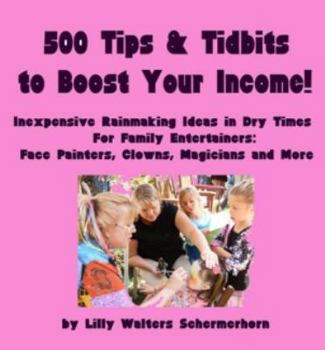 Paperback 500 Tips and Tidbits to Boost Your Income: Inexpensive Rainmaking Ideas in Dry Times. Marketing Tips for Family Entertainers: Face Painters, Clowns, Magicians and More Book