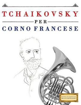 Paperback Tchaikovsky Per Corno Francese: 10 Pezzi Facili Per Corno Francese Libro Per Principianti [Italian] Book