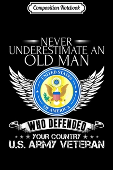 Composition Notebook: Never Underestimate An Old Man US Army Veteran  Journal/Notebook Blank Lined Ruled 6x9 100 Pages