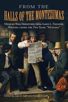 Hardcover From the Halls of the Montezumas, 14: Mexican War Dispatches from James L. Freaner, Writing Under the Pen Name Mustang Book