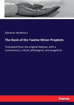 Paperback The Book of the Twelve Minor Prophets: Translated from the original Hebrew, with a commentary, critical, philological, and exegetical Book