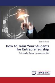 Paperback How to Train Your Students for Entrepreneurship Book