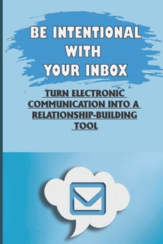 Paperback Be Intentional With Your Inbox: Turn Electronic Communication Into A Relationship-Building Tool: Direct Messages With Attention Book