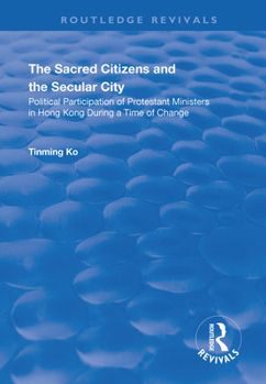 Hardcover The Sacred Citizens and the Secular City: Political Participation of Protestant Ministers in Hong Kong Book