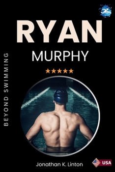RYAN MURPHY: An Amazing Career of Ryan and His Path to Olympic Glory (Biography)