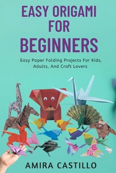 Paperback Easy Origami for Beginners: Easy Paper Folding Projects For Kids, Adults, And Craft Lovers Book