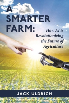 A Smarter Farm: How Artificial Intelligence is Revolutionizing the Future of Agricultur B0CNJSX5JW Book Cover