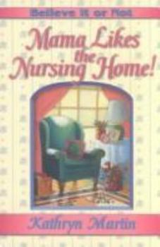 Paperback Believe It or Not--Mama Likes the Nursing Home! Book