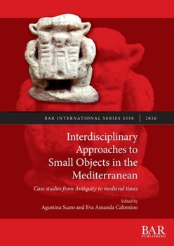 Interdisciplinary Approaches to Small Objects in the Mediterranean : Case Studies from Antiquity to Medieval Times