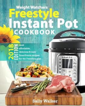 Paperback Weight Watchers Instant Pot 2018 Freestyle Cookbook: 130+ Affordable, Quick & Easy WW Smart Points Recipes for Fast & Healthy Weight Loss Book