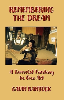 REMEMBERING THE DREAM, A Play in One Act, by Gavin Bantock: A Terrorist Fantasy
