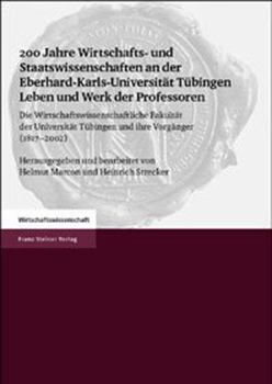 200 Jahre Wirtschafts- Und Staatswissenschaften an Der Eberhard-Karls-Universitat Tubingen. Leben Und Werk Der Professoren: Die Wirtschaftswissenschaf