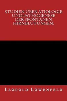 Studien Uber Atiologie Und Pathogenese Der Spontanen Hirnblutungen.: Originalausgabe Von 1886