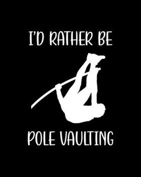 Paperback I'd Rather Be Pole Vaulting: Pole Vaulting Gift for People Who Love to Pole Vault - Funny Saying with Black and White Cover Design - Blank Lined Jo Book