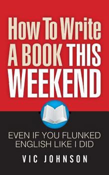Paperback How To Write A Book This Weekend, Even If You Flunked English Like I Did Book