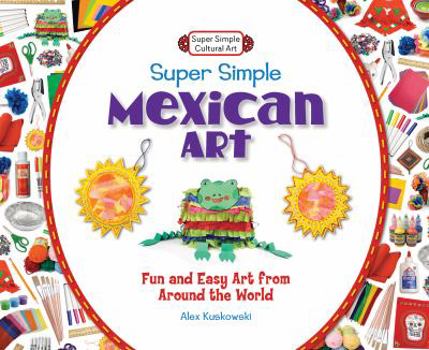 Library Binding Super Simple Mexican Art: Fun and Easy Art from Around the World: Fun and Easy Art from Around the World Book