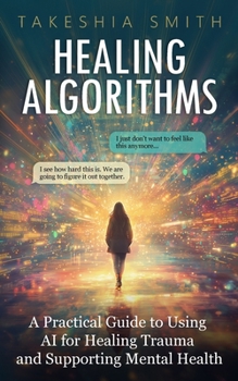 Paperback Healing Algorithms: A Practical Guide to Using AI for Healing Trauma and Supporting Mental Health Book