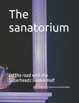 Paperback The sanatorium: On the road with the Superheadz Golden Half Book