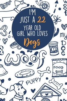 Paperback I'm Just A 22 Year Old Girl Who Loves Dogs: 22 Year Old Gifts. 22th Birthday Gag Gift for Women And Girls. Suitable Notebook / Journal For Dog Lovers Book