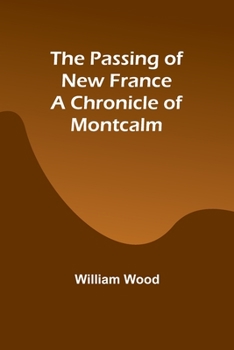 Paperback The Passing of New France a Chronicle of Montcalm Book