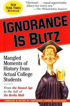 Paperback Ignorance Is Blitz: Mangled Moments of History from Actual College Students Book