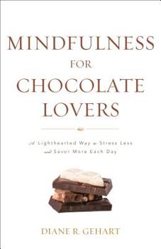 Paperback Mindfulness for Chocolate Lovers: A Lighthearted Way to Stress Less and Savor More Each Day Book