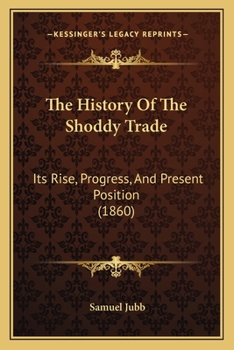 Paperback The History Of The Shoddy Trade: Its Rise, Progress, And Present Position (1860) Book