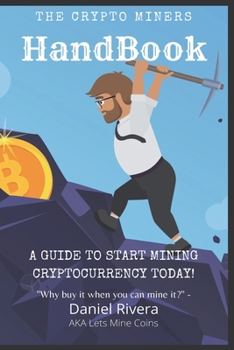 Paperback The Crypto Miners Handbook, A Guide to Start Mining Cryptocurrency Today! Lets Mine Coins Book