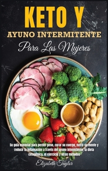 Keto y Ayuno Intermitente Para Las Mujeres: Su guía esencial para perder peso, curar su cuerpo, nutrir su mente y reducir la inflamación a ... (Healthy Food)