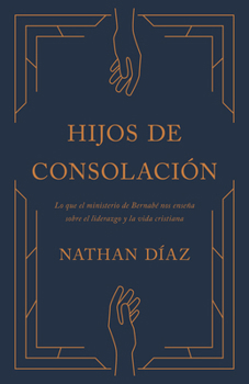 Hijos de Consolación: Principios de liderazgo y discipulado que pueden ser aprendidos de Bernabé (Children of Consolation) (Spanish Edition)
