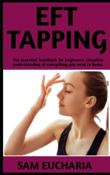 Paperback Eft Tapping: The Ultimate Guide On Eft Tapping; Steps And Everything You Need To Know. Book