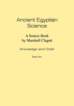 Ancient Egyptian Science: A Source Book. Volume I: Knowledge and Order. Tome Two.