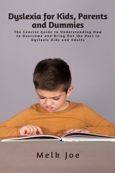 Paperback Dyslexia for Kids, Parents and Dummies: The Concise Guide to Understanding How to Overcome and Bring Out the Best in Dyslexic Kids and Adults Book