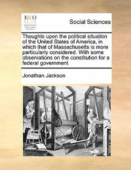 Paperback Thoughts Upon the Political Situation of the United States of America, in Which That of Massachusetts Is More Particularly Considered. with Some Obser Book