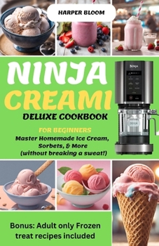 Paperback Ninja Creami Deluxe Cookbook for Beginners: Master Homemade Ice Cream, Sorbets, & More (without breaking a sweat!) Book