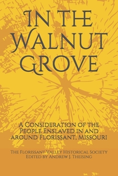 In the Walnut Grove: A Consideration of the People Enslaved in and around Florissant, Missouri