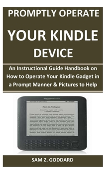 Paperback Promptly Operate Your Kindle Device: An Instructional Guide Handbook on How to Operate Your Kindle Gadget in a Prompt Manner & Pictures to Help Book
