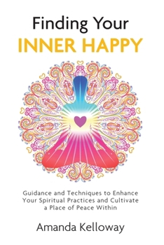 Paperback Finding Your Inner Happy: Guidance and Techniques to Enhance Your Spiritual Practices and Cultivate a Place of Peace Within Book