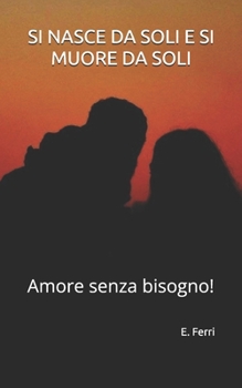 Paperback Si Nasce Da Soli E Si Muore Da Soli: Amore senza bisogno! [Italian] Book