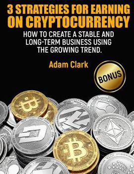 Paperback 3 Strategies for earning on cryptocurrency.: How to create a stable and long-term business using the growing trend. Book