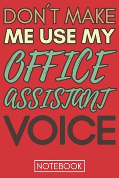 Paperback Don't Make Me Use My Office Assistant Voice: Funny Office Assistant Notebook Journal Best Appreciation Gift 6x9 110 pages Lined book