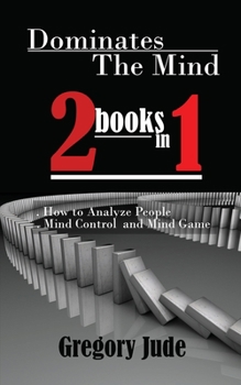 Dominates The Mind 2 book in 1: How to Analyze People - Mind Control and Mind Game