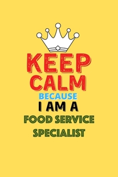 Paperback Keep Calm Because I Am A Food Service Specialist - Funny Food Service Specialist Notebook And Journal Gift: Lined Notebook / Journal Gift, 120 Pages, Book